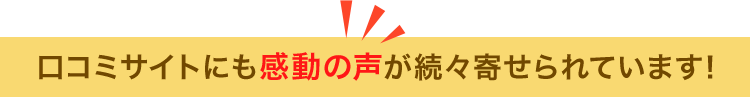 口コミサイトにも感動の声が続々寄せられています！